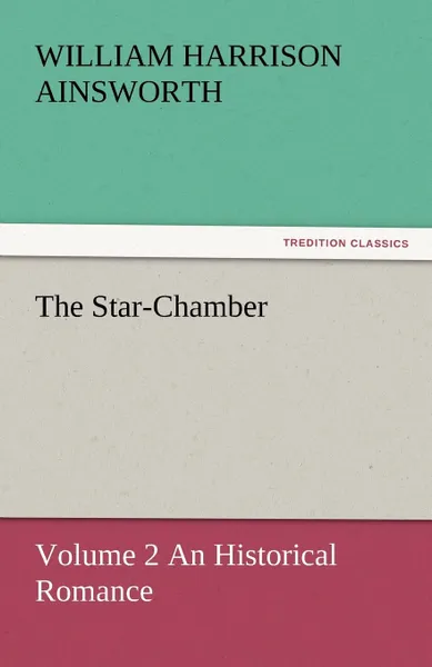 Обложка книги The Star-Chamber, William Harrison Ainsworth