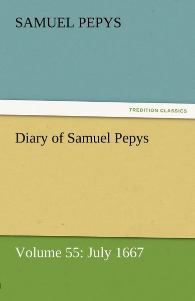 Обложка книги Diary of Samuel Pepys - Volume 55. July 1667, Samuel Pepys