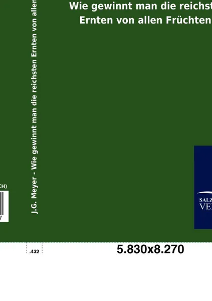 Обложка книги Wie gewinnt man die reichsten Ernten von allen Fruchten., J.G. Meyer