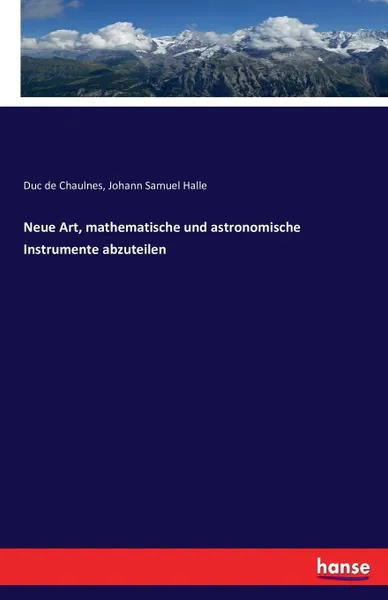 Обложка книги Neue Art, mathematische und astronomische Instrumente abzuteilen, Johann Samuel Halle, Duc de Chaulnes