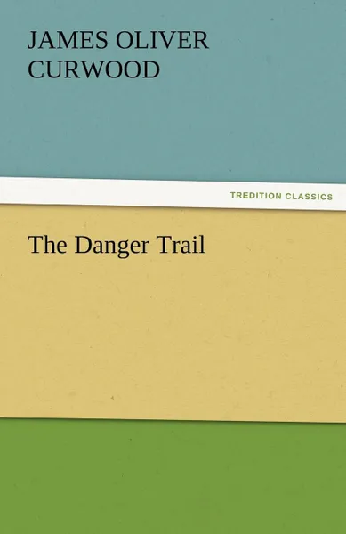 Обложка книги The Danger Trail, James Oliver Curwood