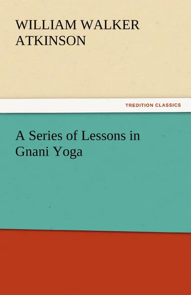 Обложка книги A Series of Lessons in Gnani Yoga, William Walker Atkinson