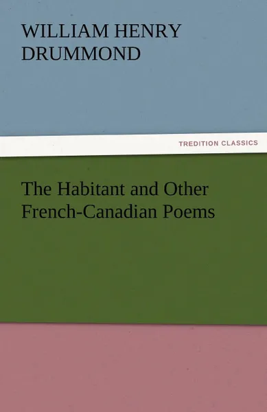 Обложка книги The Habitant and Other French-Canadian Poems, William Henry Drummond