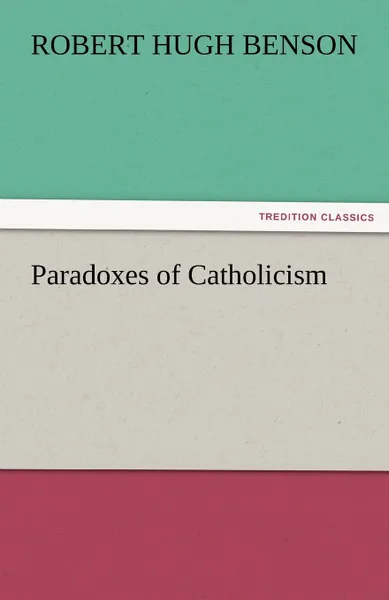 Обложка книги Paradoxes of Catholicism, Robert Hugh Benson