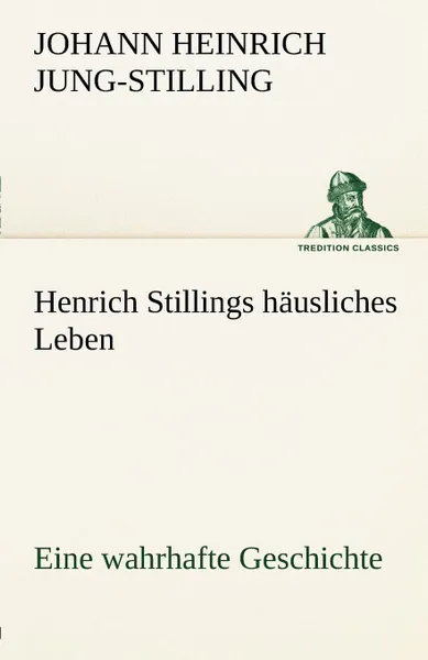 Обложка книги Henrich Stillings H Usliches Leben, Johann Heinrich Jung-Stilling