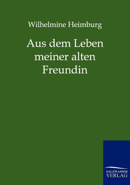 Обложка книги Aus dem Leben meiner alten Freundin, Wilhelmine Heimburg