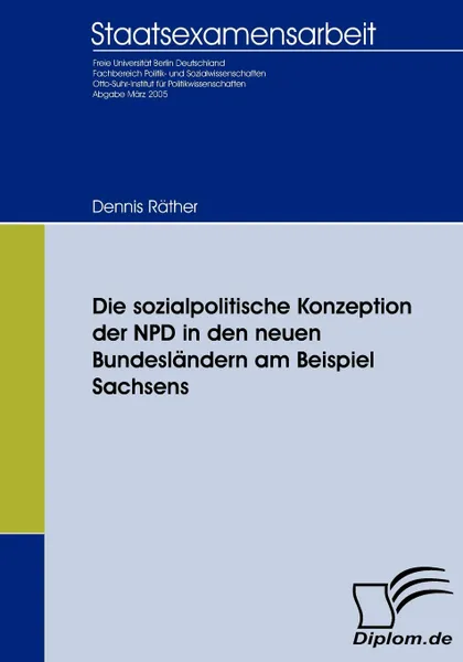 Обложка книги Die sozialpolitische Konzeption der NPD in den neuen Bundeslandern am Beispiel Sachsens, Dennis Räther