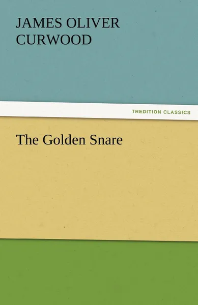 Обложка книги The Golden Snare, James Oliver Curwood