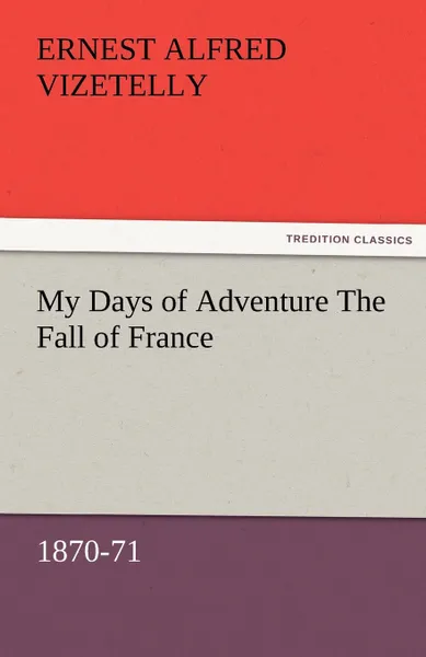 Обложка книги My Days of Adventure The Fall of France, 1870-71, Ernest Alfred Vizetelly