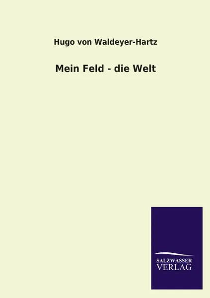 Обложка книги Mein Feld - Die Welt, Hugo Von Waldeyer-Hartz