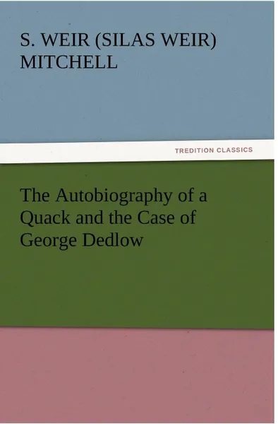 Обложка книги The Autobiography of a Quack and the Case of George Dedlow, Silas Weir Mitchell, S. Weir (Silas Weir) Mitchell