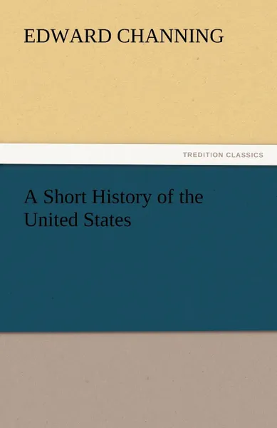 Обложка книги A Short History of the United States, Edward Channing