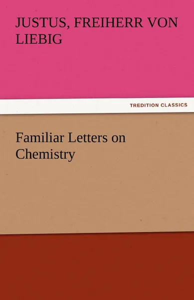 Обложка книги Familiar Letters on Chemistry, Justus Freiherr Von Liebig