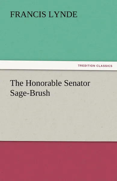 Обложка книги The Honorable Senator Sage-Brush, Francis Lynde