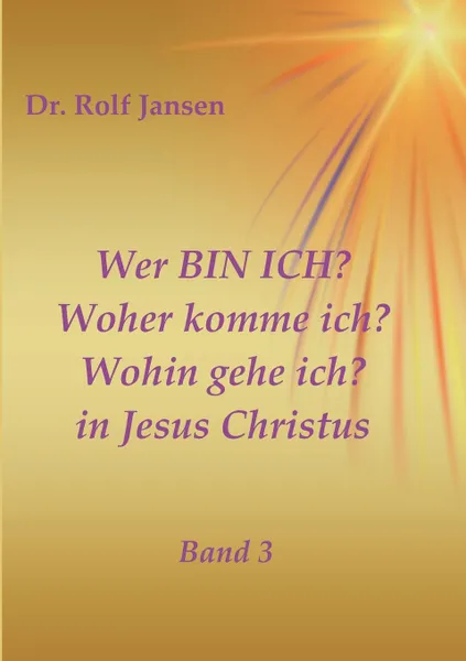 Обложка книги Wer BIN ICH. Woher komme ich. Wohin gehe ich. in Jesus Christus, Dr. Rolf Jansen