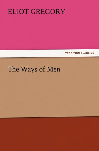 Обложка книги The Ways of Men, Eliot Gregory