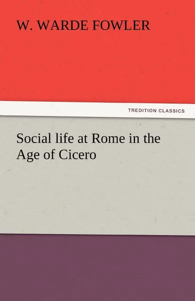 Обложка книги Social life at Rome in the Age of Cicero, W. Warde Fowler