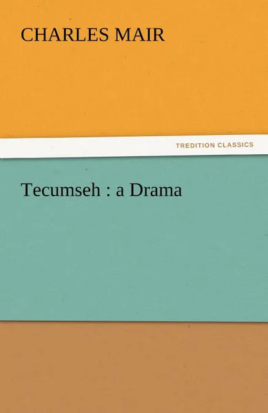 Обложка книги Tecumseh. A Drama, Charles Mair