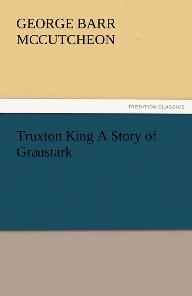 Обложка книги Truxton King a Story of Graustark, George Barr McCutcheon