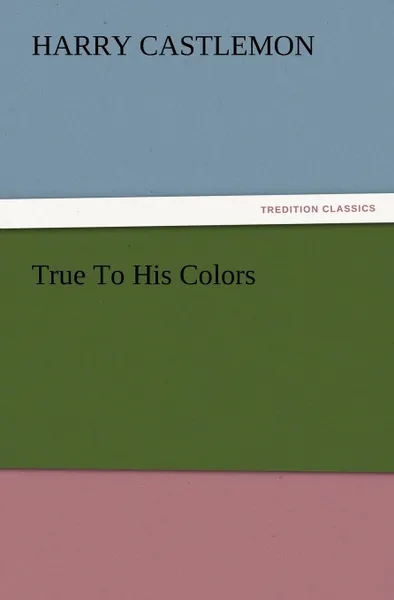 Обложка книги True to His Colors, Harry Castlemon