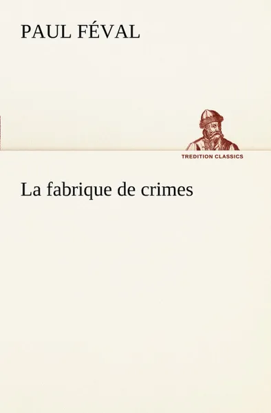 Обложка книги La fabrique de crimes, Paul Féval