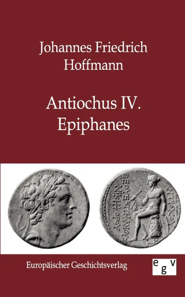 Обложка книги Antiochus IV. Epiphanes, Johannes Friedrich Hoffmann