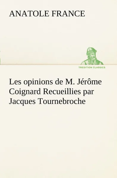 Обложка книги Les opinions de M. Jerome Coignard Recueillies par Jacques Tournebroche, Anatole France