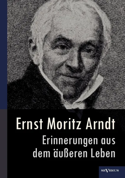 Обложка книги Ernst Moritz Arndt - Erinnerungen Aus Dem U Eren Leben (1908), Ernst Moritz Arndt