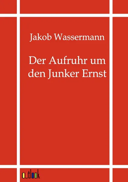 Обложка книги Der Aufruhr um den Junker Ernst, Jakob Wassermann