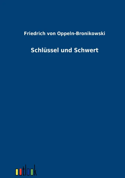 Обложка книги Schlussel und Schwert, Friedrich von Oppeln-Bronikowski