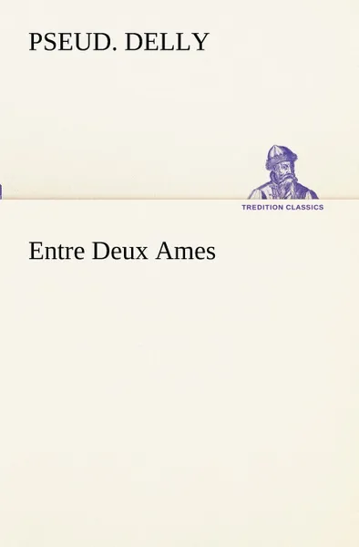 Обложка книги Entre Deux Ames, pseud. Delly