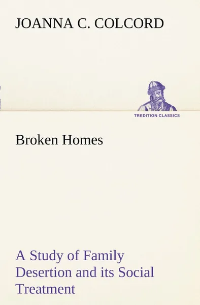 Обложка книги Broken Homes A Study of Family Desertion and its Social Treatment, Joanna C. Colcord