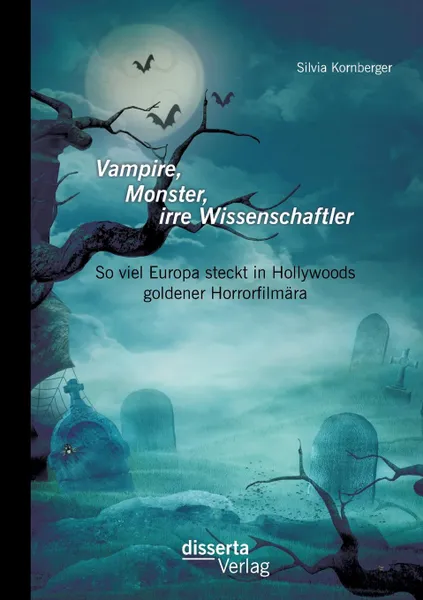 Обложка книги Vampire, Monster, Irre Wissenschaftler. So Viel Europa Steckt in Hollywoods Goldener Horrorfilmara, Silvia Kornberger