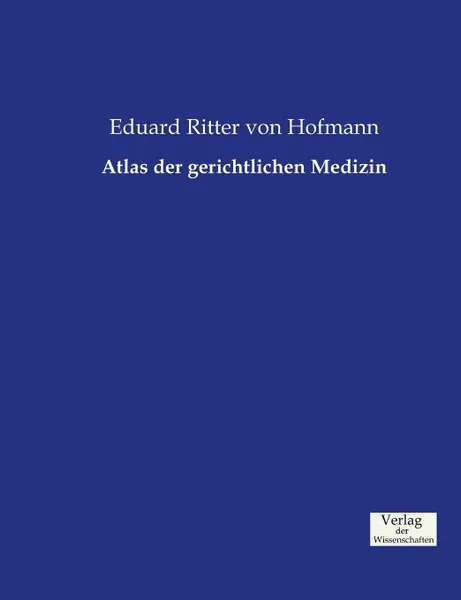 Обложка книги Atlas der gerichtlichen Medizin, Eduard Ritter von Hofmann