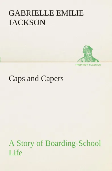 Обложка книги Caps and Capers A Story of Boarding-School Life, Gabrielle E. (Gabrielle Emilie) Jackson