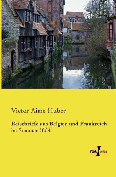 Обложка книги Reisebriefe Aus Belgien Und Frankreich, Victor Aime Huber