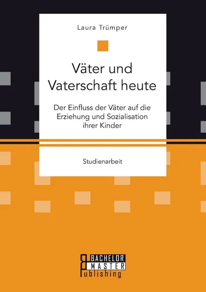 Обложка книги Vater und Vaterschaft heute. Der Einfluss der Vater auf die Erziehung und Sozialisation ihrer Kinder, Laura Trümper