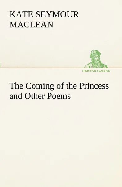 Обложка книги The Coming of the Princess and Other Poems, Kate Seymour MacLean