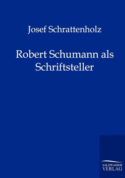 Обложка книги Robert Schumann als Schriftsteller, Josef Schrattenholz