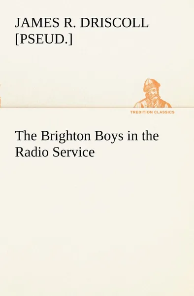 Обложка книги The Brighton Boys in the Radio Service, James R. [pseud.] Driscoll