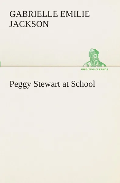 Обложка книги Peggy Stewart at School, Gabrielle E. (Gabrielle Emilie) Jackson