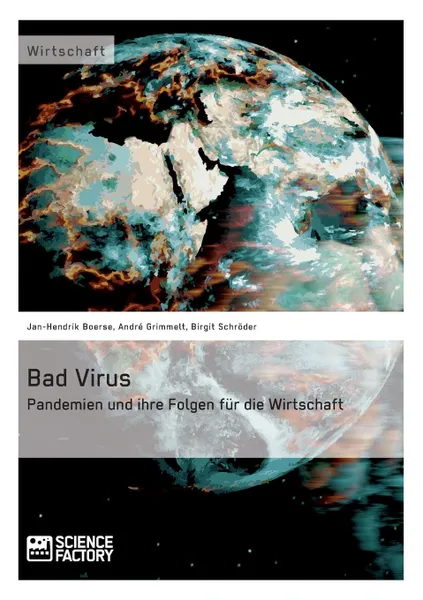 Обложка книги Bad Virus. Pandemien und ihre Auswirkungen auf die Wirtschaft, Jan-Hendrik Boerse, André Grimmelt, Birgit Schröder