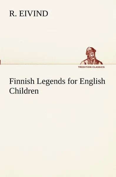 Обложка книги Finnish Legends for English Children, R. Eivind