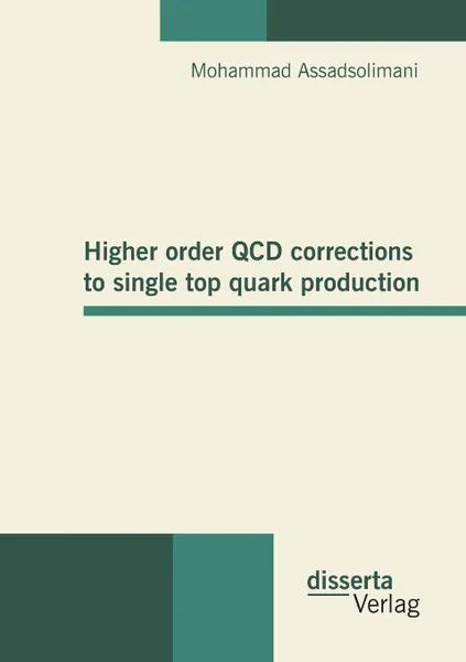 Обложка книги Higher order QCD corrections to single top quark production, Mohammad Assadsolimani