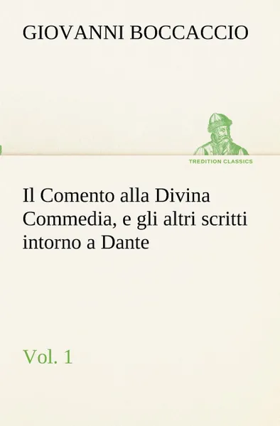 Обложка книги Il Comento alla Divina Commedia, e gli altri scritti intorno a Dante, vol. 1, Giovanni Boccaccio