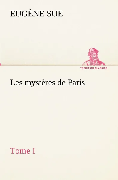 Обложка книги Les mysteres de Paris, Tome I, Eugène Sue