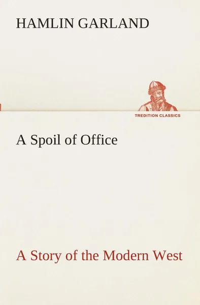 Обложка книги A Spoil of Office A Story of the Modern West, Hamlin Garland