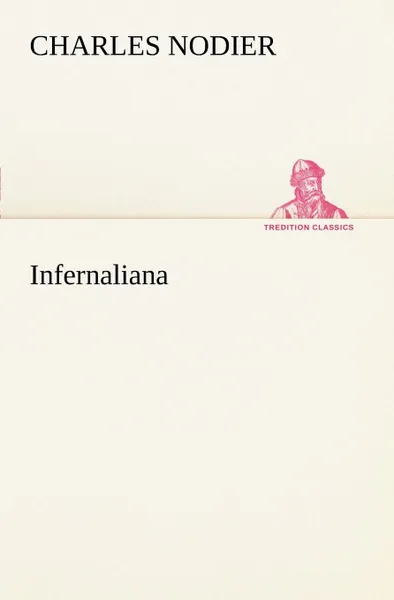 Обложка книги Infernaliana Anecdotes, petits romans, nouvelles et contes sur les revenans, les spectres, les demons et les vampires, Charles Nodier