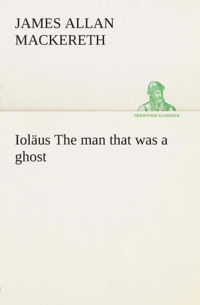 Обложка книги Iolaus The man that was a ghost, James Allan Mackereth