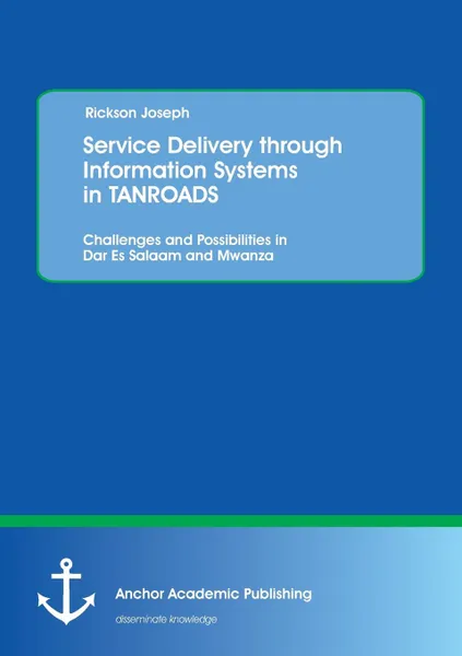 Обложка книги Service Delivery Through Information Systems in Tanroads. Challenges and Possibilities in Dar Es Salaam and Mwanza, Rickson Joseph